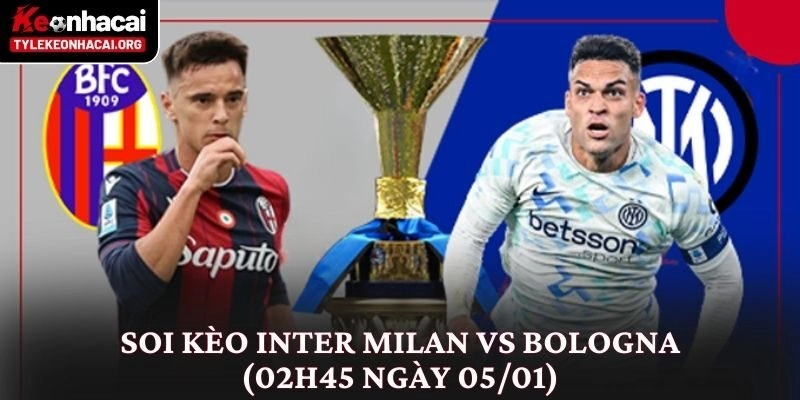 Soi Kèo Inter Milan vs Bologna (02h45 Ngày 05/01) Góc Nhìn Thực Tế